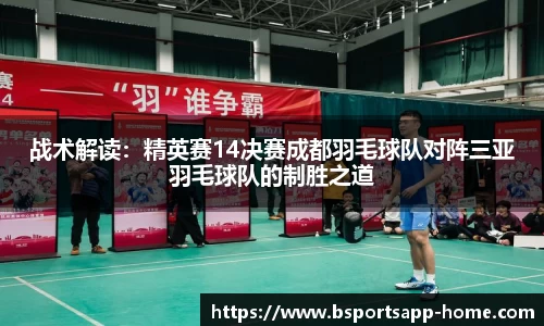战术解读：精英赛14决赛成都羽毛球队对阵三亚羽毛球队的制胜之道